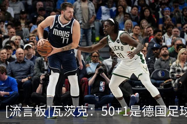 [流言板]瓦茨克：50+1是德国足球的核心部分，将致力于保护这项规则